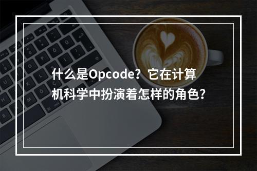 什么是Opcode?它在计算机科学中扮演着怎样的角色?