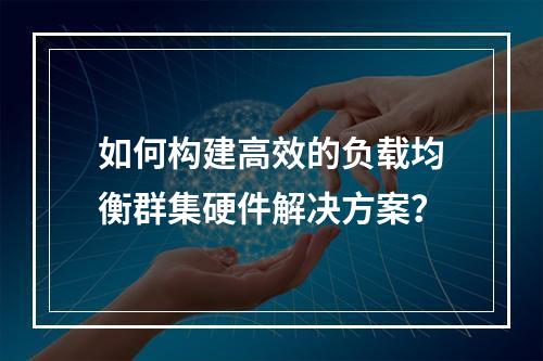 如何构建高效的负载均衡群集硬件解决方案?