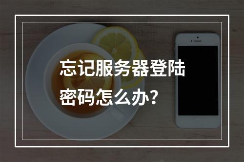 忘记服务器登陆密码怎么办?