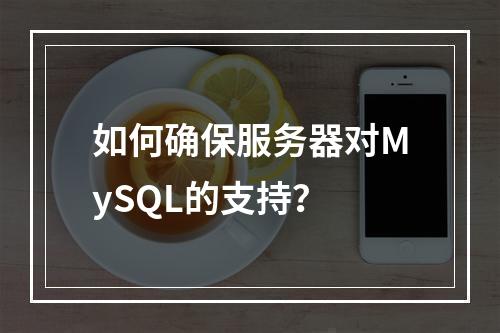 如何确保服务器对MySQL的支持?