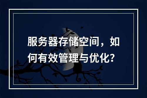 服务器存储空间,如何有效管理与优化?