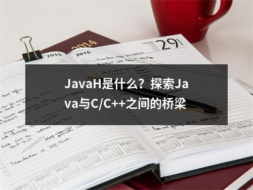 JavaH是什么?探索Java与C/C++之间的桥梁