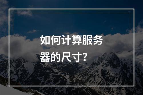 如何计算服务器的尺寸?