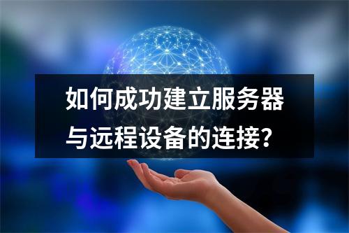 如何成功建立服务器与远程设备的连接?