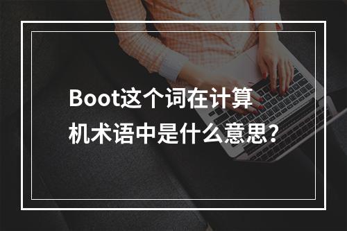 Boot这个词在计算机术语中是什么意思?