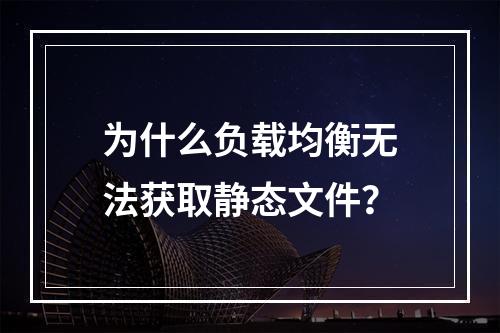 为什么负载均衡无法获取静态文件?
