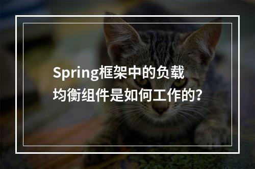 Spring框架中的负载均衡组件是如何工作的?
