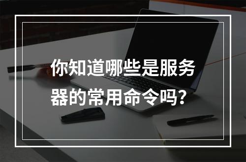 你知道哪些是服务器的常用命令吗?