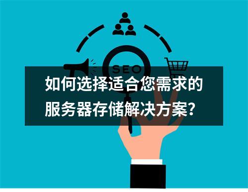 如何选择适合您需求的服务器存储解决方案?