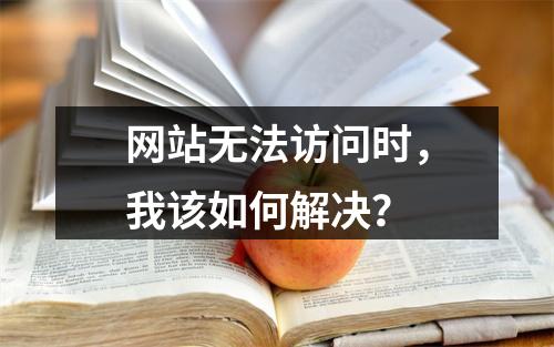 网站无法访问时,我该如何解决?