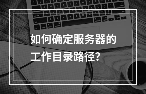 如何确定服务器的工作目录路径?