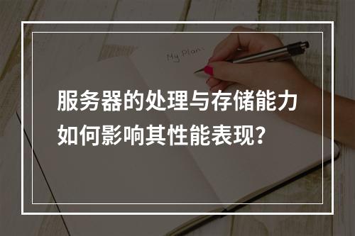 服务器的处理与存储能力如何影响其性能表现?