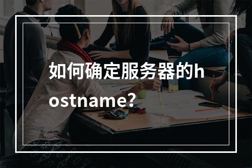 如何确定服务器的hostname?