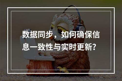 数据同步,如何确保信息一致性与实时更新?