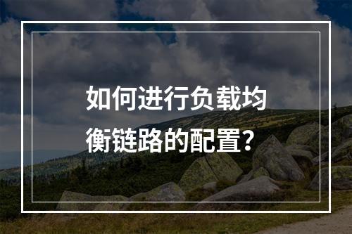 如何进行负载均衡链路的配置?