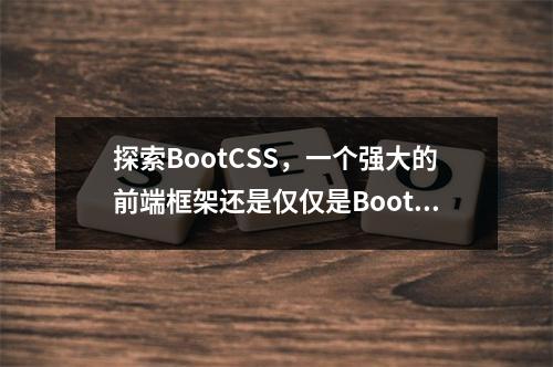 探索BootCSS,一个强大的前端框架还是仅仅是Bootstrap的CSS部分?
