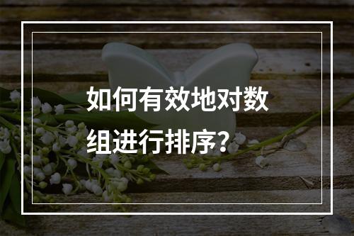 如何有效地对数组进行排序?