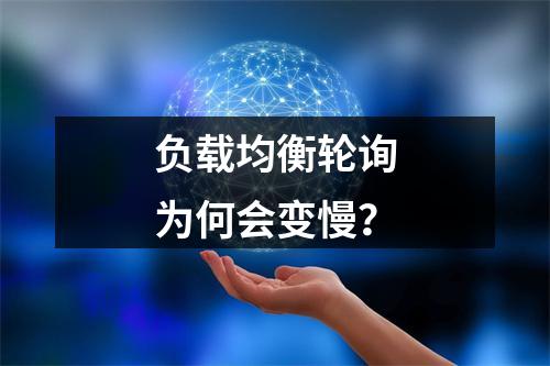 负载均衡轮询为何会变慢?
