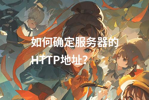 如何确定服务器的HTTP地址?