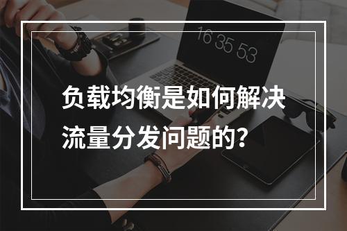 负载均衡是如何解决流量分发问题的?