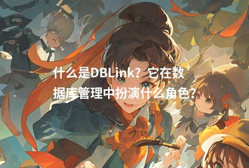 什么是DBLink?它在数据库管理中扮演什么角色?