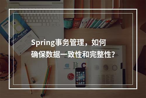 Spring事务管理,如何确保数据一致性和完整性?