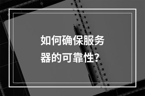 如何确保服务器的可靠性?