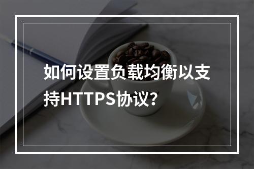 如何设置负载均衡以支持HTTPS协议?
