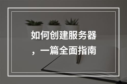 如何创建服务器,一篇全面指南