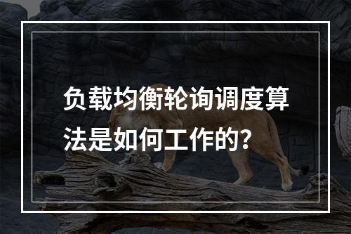 负载均衡轮询调度算法是如何工作的?