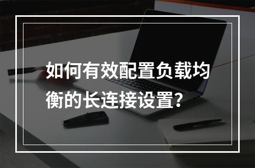 如何有效配置负载均衡的长连接设置?