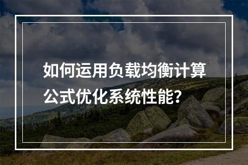 如何运用负载均衡计算公式优化系统性能?