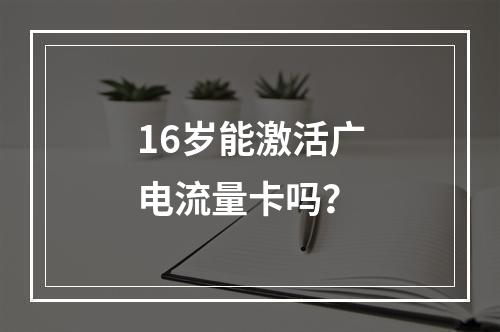 16岁能激活广电流量卡吗？