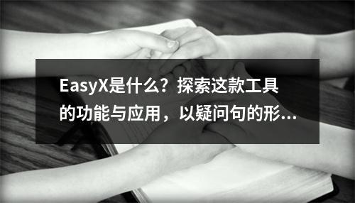 EasyX是什么?探索这款工具的功能与应用,以疑问句的形式呈现,旨在引发读者对EasyX这一主题的兴趣和好奇心,同时暗示了文章将介绍该工具的功能和应用。