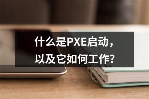 什么是PXE启动,以及它如何工作?