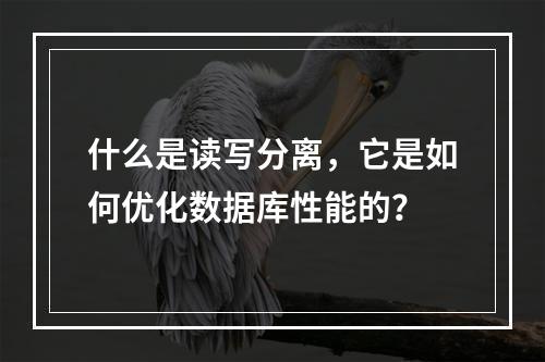 什么是读写分离,它是如何优化数据库性能的?