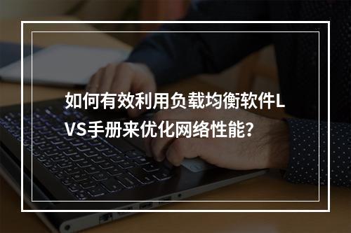 如何有效利用负载均衡软件LVS手册来优化网络性能?