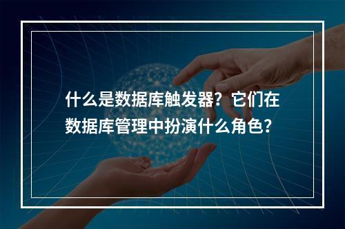 什么是数据库触发器?它们在数据库管理中扮演什么角色?