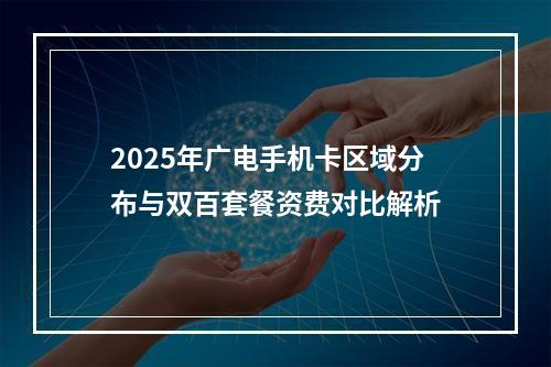 2025年广电手机卡区域分布与双百套餐资费对比解析