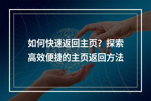 如何快速返回主页?探索高效便捷的主页返回方法