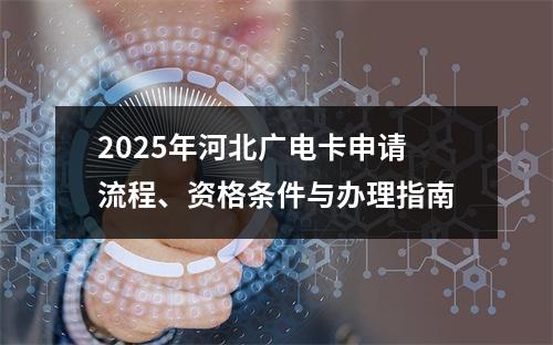 2025年河北广电卡申请流程、资格条件与办理指南