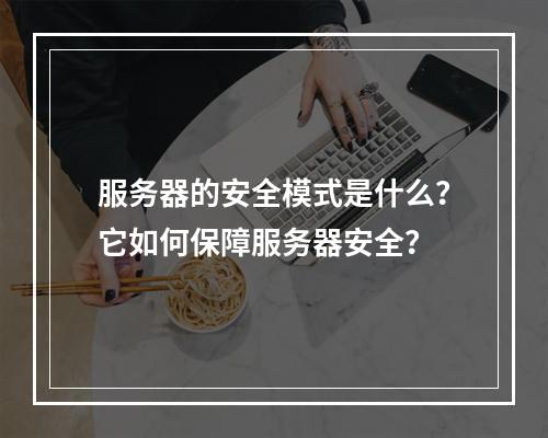 服务器的安全模式是什么?它如何保障服务器安全?