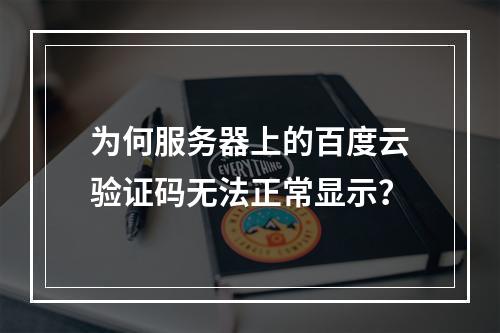 为何服务器上的百度云验证码无法正常显示?