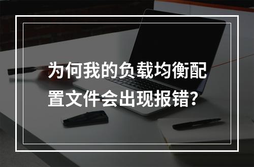 为何我的负载均衡配置文件会出现报错?