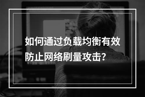如何通过负载均衡有效防止网络刷量攻击?