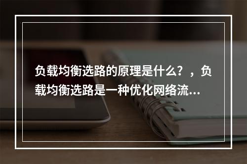 负载均衡选路的原理是什么?,负载均衡选路是一种优化网络流量分配的技术,旨在通过多条路径分摊流量,以提高整体网络性能和可靠性。在现代网络环境中,负载均衡选路已经成