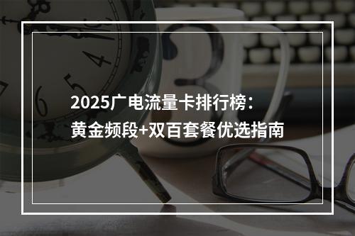 2025广电流量卡排行榜：黄金频段+双百套餐优选指南