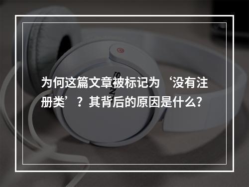 为何这篇文章被标记为‘没有注册类’?其背后的原因是什么?