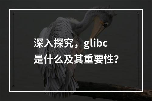 深入探究,glibc是什么及其重要性?