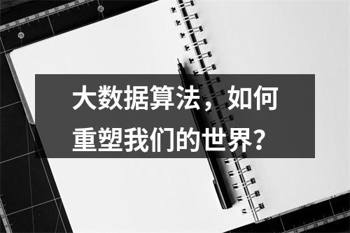 大数据算法,如何重塑我们的世界?